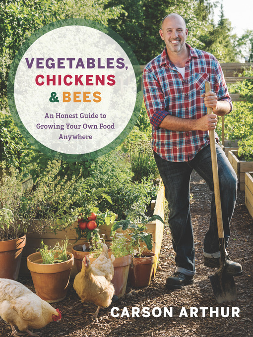 Title details for Vegetables, Chickens & Bees by Carson Arthur - Available
